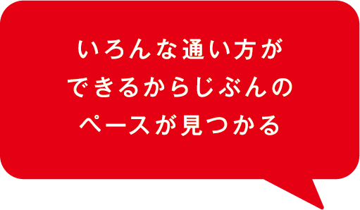 いろんな通い方ができるかじぶんのペースが見つかる