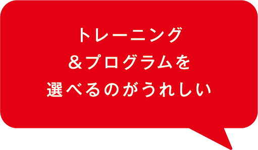 トレーニング＆プログラムを選べるのがうれしい