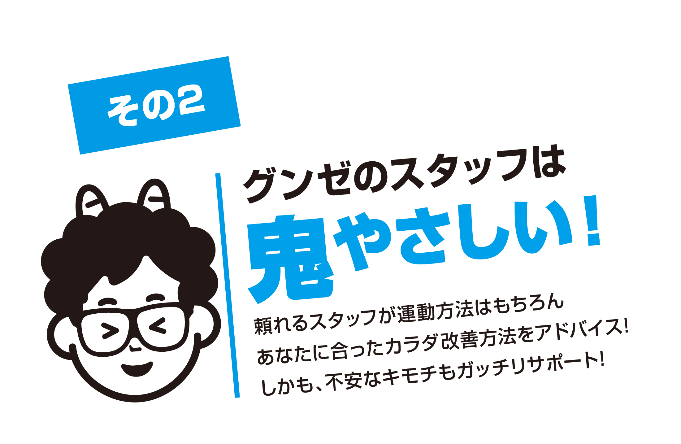 その2 グンゼのスタッフは鬼やさしい！頼れるスタッフが運動方法はもちろあなたに合ったカラダ改善方法をアドバイス!しかも、不安なキモチもガッチリサポート!