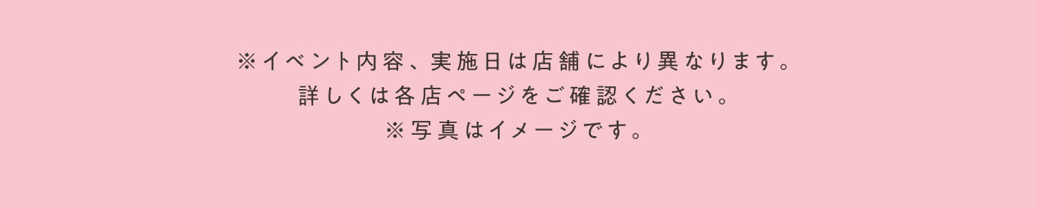 ※イベント内容、実施日は店舗により異なります。詳しくは各店ページをご確認ください。※写真はイメージです。