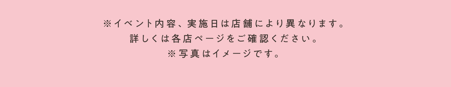 ※イベント内容、実施日は店舗により異なります。詳しくは各店ページをご確認ください。※写真はイメージです。