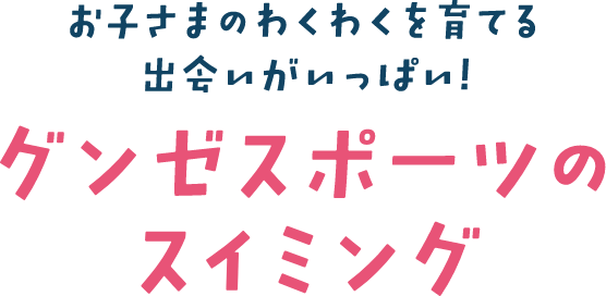 お子さまのわくわくを育てる出会いがいっぱい！グンゼスポーツのスイミング