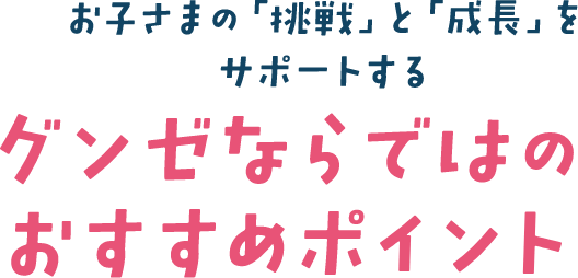 お子さまの「挑戦」と「成長」をサポートする グンゼならではのおすすめポイント