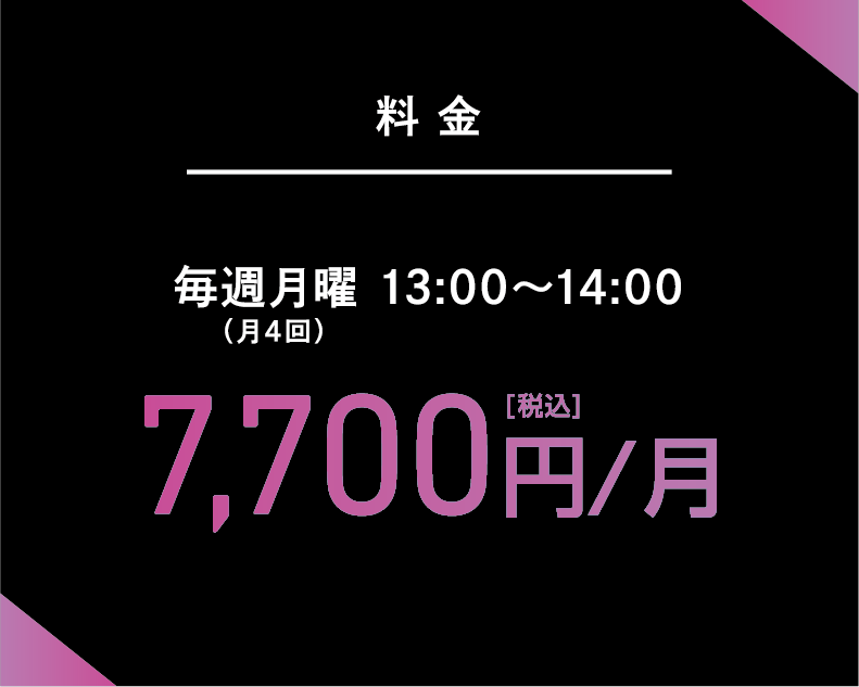 毎週月曜 13:00〜14:00（月4回） 7,700円/月（税込）