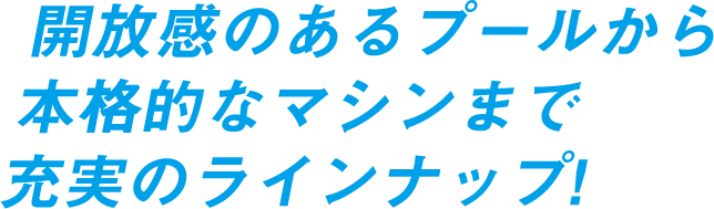 開放感のあるプールから本格的なマシンまで充実のラインナップ！