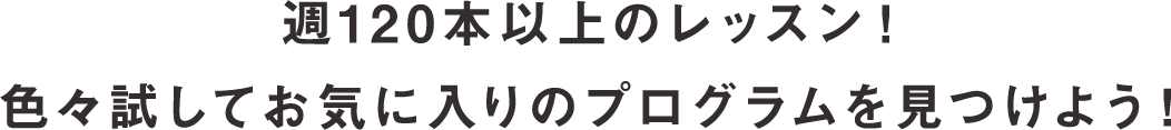 週120本以上のレッスン！色々試してお気に入りのプログラムを見つけよう！