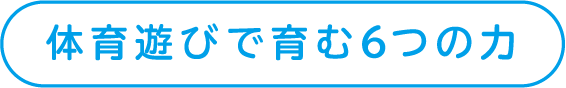 体育遊びで育む6つの力