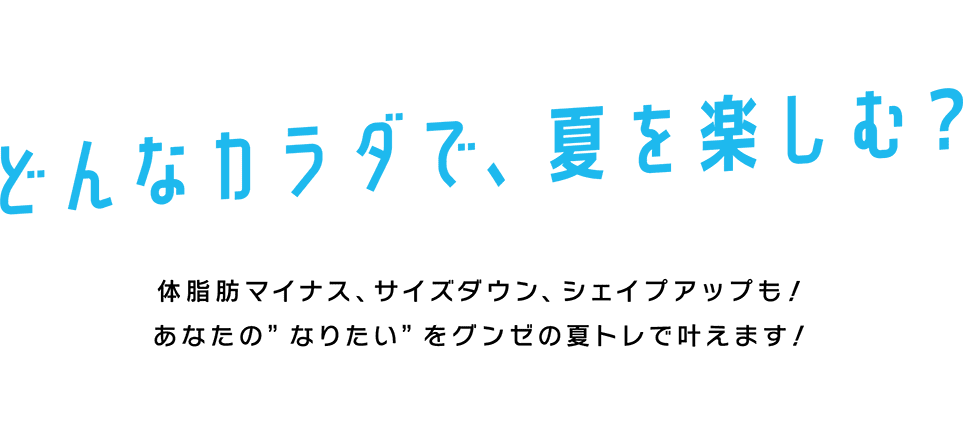 どんなカラダで、夏を楽しむ？