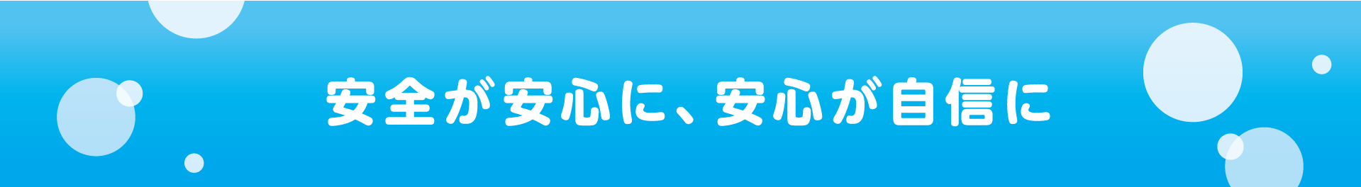 安全が安心に、安心が自信に