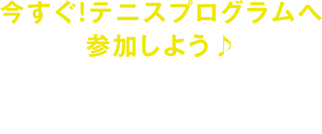 今すぐ！テニスプログラムへ参加しよう♪