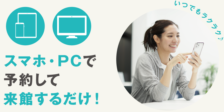 スマホ・PCで予約して来館するだけ!