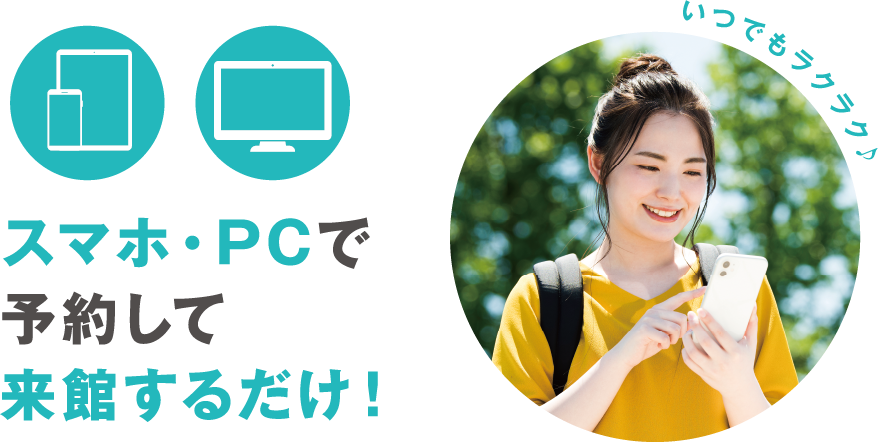 スマホ・PCで予約して来館するだけ!